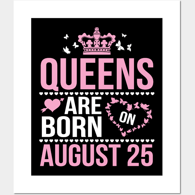 Queens Are Born On August 25 Happy Birthday To Me You Nana Mommy Aunt Sister Wife Daughter Niece Wall Art by DainaMotteut